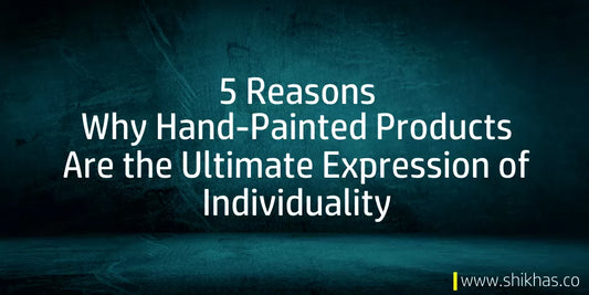 5 Reasons Why Hand-Painted Products are the Ultimate Expression of Individuality