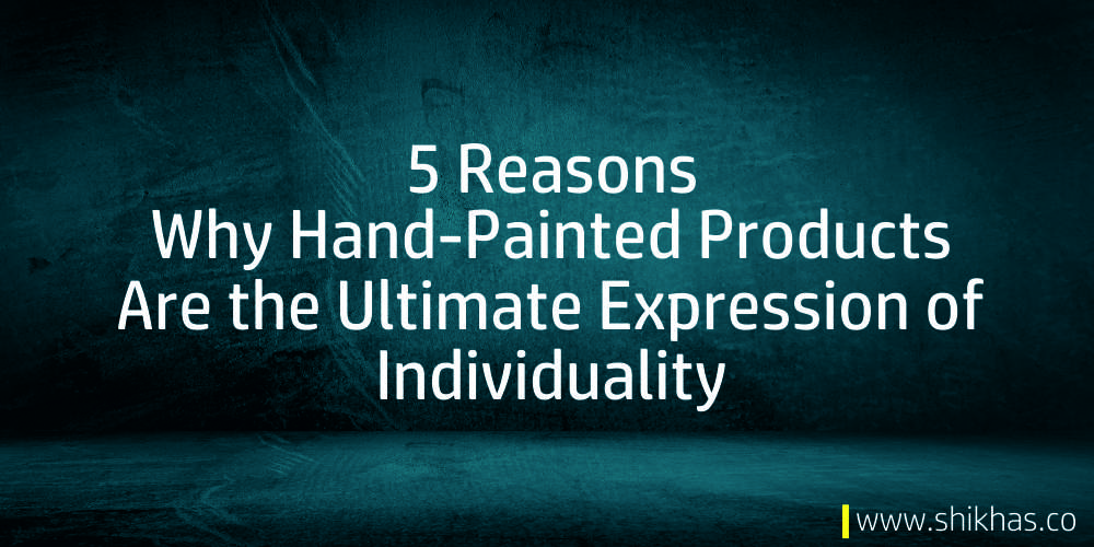 5 Reasons Why Hand-Painted Product Is the Ultimate Expression of Individuality