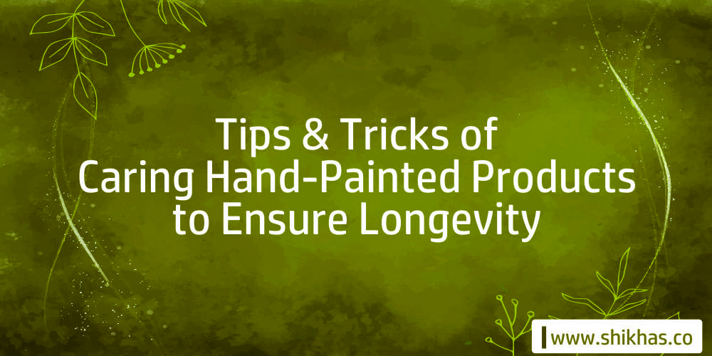 Tips and Tricks of Caring Hand-Painted Products to Ensure Longevity