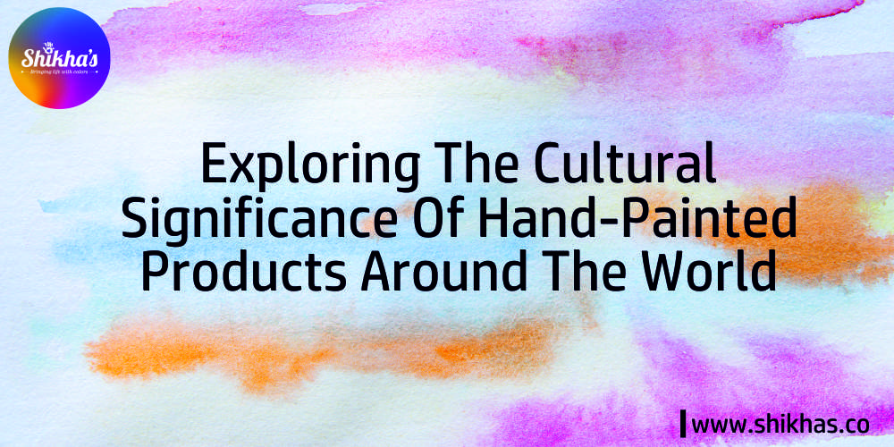 Exploring the Cultural Significance of Hand-Painted Textiles / Products Around the World