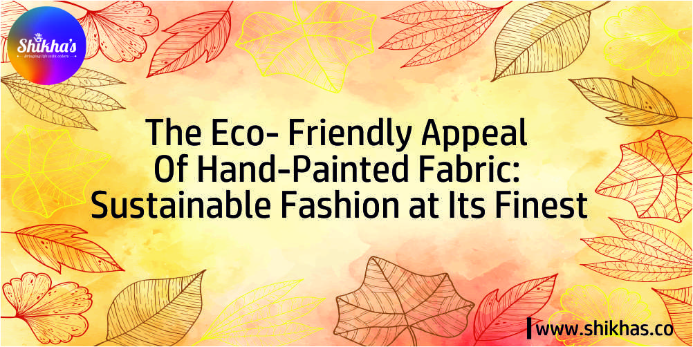 The Eco-Friendly Appeal of Hand-Painted Fabric: Sustainable Fashion at Its Finest